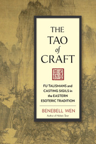 The Tao of Craft (Fu Talismans and Casting Sigils in the Eastern Esoteric Tradition) by Benebell Wen, 9781623170660