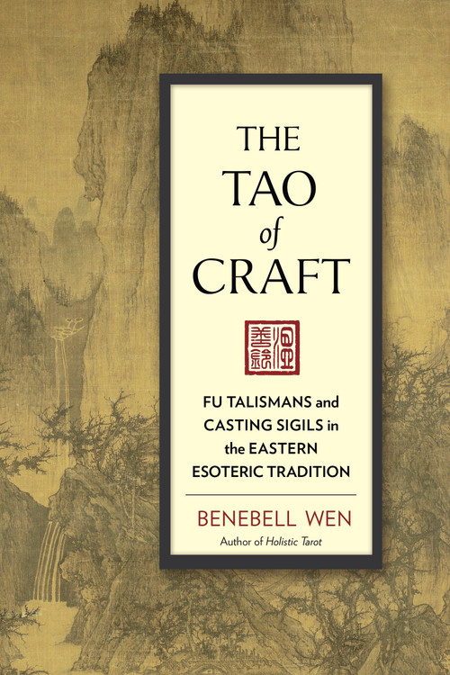The Tao of Craft (Fu Talismans and Casting Sigils in the Eastern Esoteric Tradition) by Benebell Wen, 9781623170660