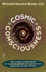 Cosmic Consciousness (A Study in the Evolution of the Human Mind) by Richard Maurice Bucke, George Moreby Acklom, 9780140193374