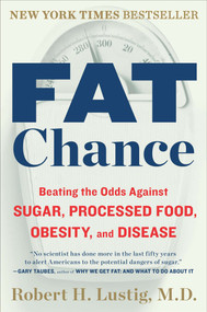 Fat Chance (Beating the Odds Against Sugar, Processed Food, Obesity, and Disease) by Robert H. Lustig, 9780142180433