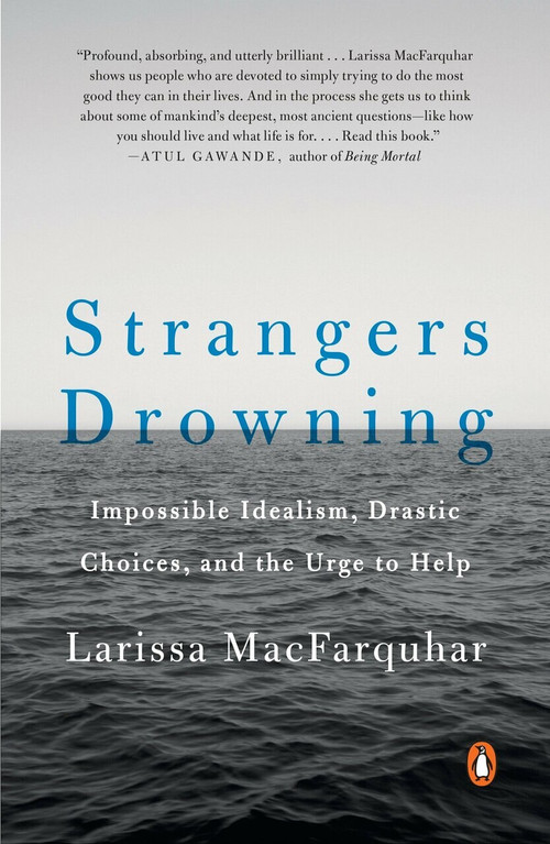 Strangers Drowning (Impossible Idealism, Drastic Choices, and the Urge to Help) by Larissa MacFarquhar, 9780143109785