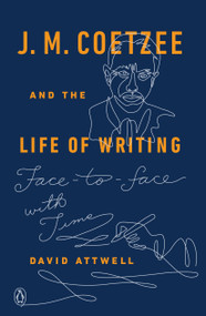 J. M. Coetzee and the Life of Writing (Face-to-face with Time) by David Attwell, 9780143128816
