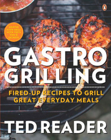 Gastro Grilling (Fired-up Recipes To Grill Great Everyday Meals: A Cookbook) by Ted Reader, 9780143188223