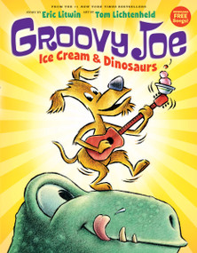 Ice Cream & Dinosaurs (Groovy Joe #1) by Eric Litwin, Tom Lichtenheld, 9780545883788