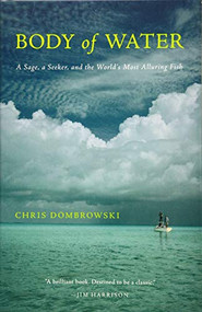 Body of Water (A Sage, a Seeker, and the World's Most Alluring Fish) by Chris Dombrowski, 9781571313522