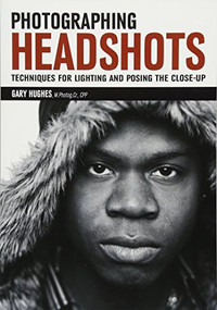 Photographing Headshots (Techniques for Lighting and Posing the Close-Up) by Gary Hughes, 9781682030882