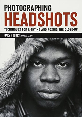 Photographing Headshots (Techniques for Lighting and Posing the Close-Up) by Gary Hughes, 9781682030882