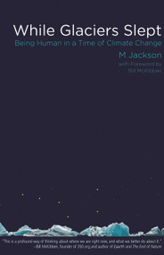While Glaciers Slept (Being Human in a Time of Climate Change) by M Jackson, Bill  McKibben, 9780996087261