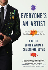 Everyone's An Artist (or At Least They Should Be) (How Creativity Gives You the Edge in Everything You Do) by Ron Tite, Scott Kavanagh, Christopher Novais, 9781443452274