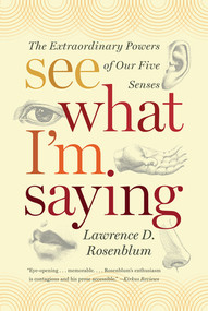 See What I'm Saying (The Extraordinary Powers of Our Five Senses) - 9780393339376 by Lawrence D. Rosenblum, 9780393339376