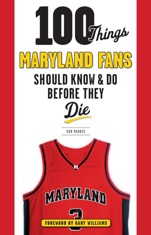 100 Things Maryland Fans Should Know & Do Before They Die by Don Markus, Gary Williams, 9781629372686
