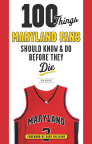 100 Things Maryland Fans Should Know & Do Before They Die by Don Markus, Gary Williams, 9781629372686
