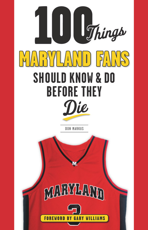 100 Things Maryland Fans Should Know & Do Before They Die by Don Markus, Gary Williams, 9781629372686