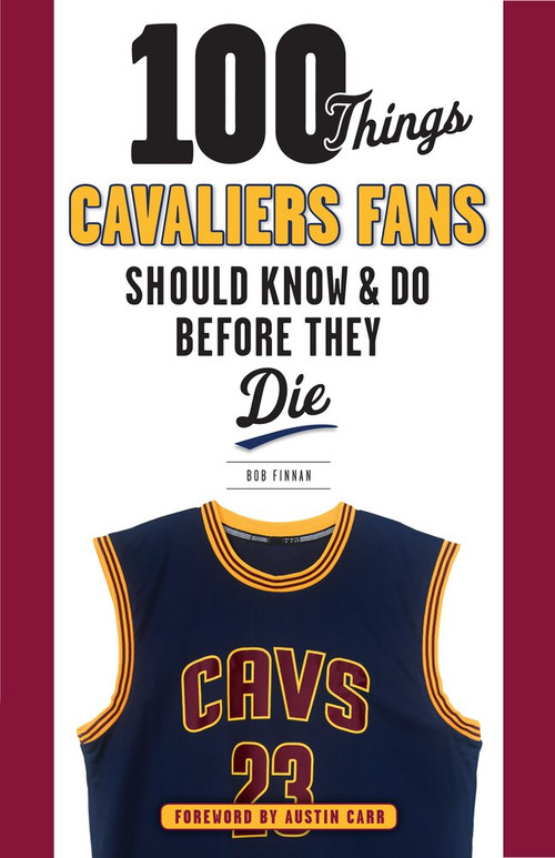 100 Things Cavaliers Fans Should Know & Do Before They Die by Bob Finnan, Austin Carr, 9781629371900