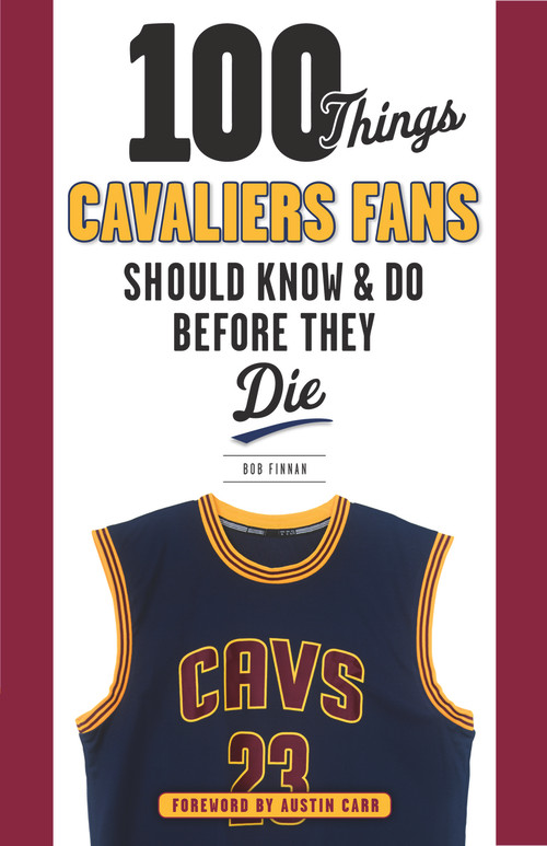 100 Things Cavaliers Fans Should Know & Do Before They Die by Bob Finnan, Austin Carr, 9781629371900