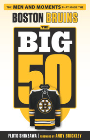The Big 50: Boston Bruins (The Men and Moments that Made the Boston Bruins) by Fluto Shinzawa, 9781629372556