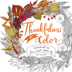 Thankfulness to Color (Gratitude to Live and Color By) by Zoe Ingram, Zoe Ingram, 9780062481917