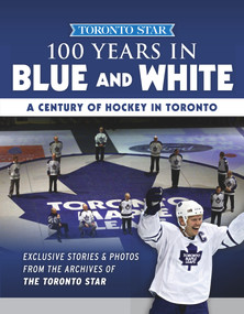 100 Years in Blue and White (A Century of Hockey in Toronto) by Toronto Star, 9781629373966