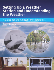 Setting Up a Weather Station and Understanding the Weather (A Guide for the Amateur Meteorologist) by Roger Brugge, 9781785001611