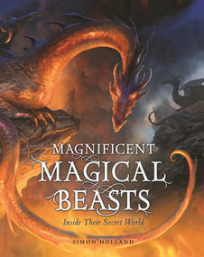 Magnificent Magical Beasts (Inside Their Secret World) by Simon Holland, David Wyatt, Kev Walker, Gary Blythe, Nelson Evergreen, John Howe, Mike Love, Helen Ward, David Demaret, 9781681194301