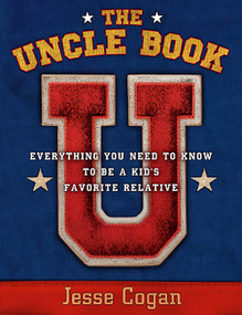The Uncle Book (Everything You Need to Know to Be a Kid's Favorite Relative) by Jesse Cogan, 9781569245873