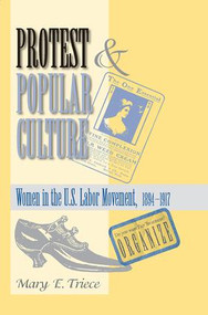Protest And Popular Culture (Women In The American Labor Movement) by Mary Triece, 9780813368191