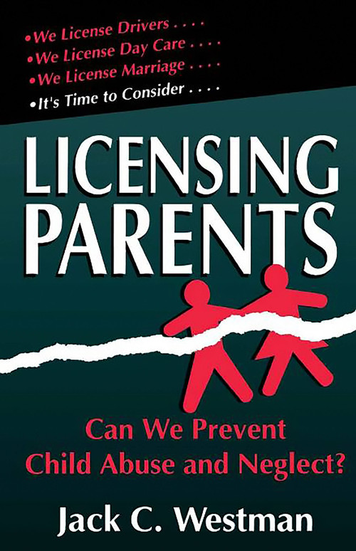 Licensing Parents (Can We Prevent Child Abuse And Neglect?) by Jack C. Westman, 9780738206219