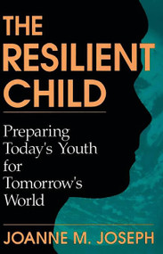 The Resilient Child (Preparing Today's Youth For Tomorrow's World) by Joanne A. Joseph, 9780738205687