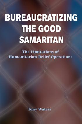 Bureaucratizing The Good Samaritan (The Limitations Of Humanitarian Relief Operations) by Tony Waters, 9780813367903