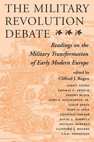 The Military Revolution Debate (Readings On The Military Transformation Of Early Modern Europe) by Clifford J Rogers, 9780813320540
