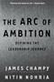The Arc Of Ambition (Defining The Paths Of Achievement) by James Champy, Nitin Nohria, 9780738204277