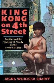 King Kong On 4th Street (Families And The Violence Of Poverty On The Lower East Side) by Jagna Wojcicka Sharff, 9780813329376