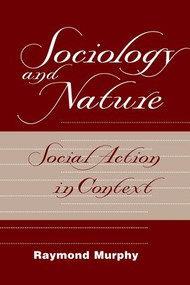 Sociology And Nature (Social Action In Context) by Raymond Murphy, 9780813366616