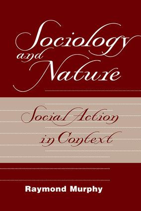 Sociology And Nature (Social Action In Context) by Raymond Murphy, 9780813366616