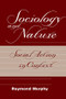 Sociology And Nature (Social Action In Context) by Raymond Murphy, 9780813366616