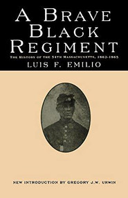 A Brave Black Regiment (The History of the Fifty-Fourth Regiment of Massachusetts Volunteer Infantry, 1863-1865) by Captain Luis F. Emilio, 9780306806230
