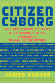 Citizen Cyborg (Why Democratic Societies Must Respond To The Redesigned Human Of The Future) by James Hughes, 9780813341989