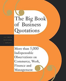 The Big Book Of Business Quotations (More Than 5,000 Indispensable Observations On Commerce, Work, Finance And Management) by Editors Of Perseus Publishing, 9780738208480