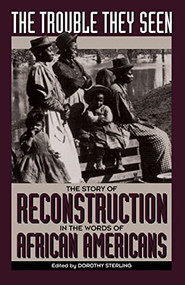 The Trouble They Seen (The Story Of Reconstruction In The Words Of African Americans) by Dorothy Sterling, 9780306805486