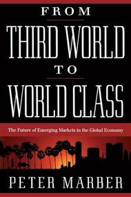 From Third World To World Class (The Future Of Emerging Markets In The Global Economy) by Peter Marber, 9780738201320
