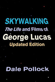 Skywalking (The Life And Films Of George Lucas, Updated Edition) by Dale Pollock, 9780306809040