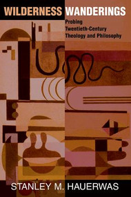 Wilderness Wanderings (Probing Twentieth-century Theology And Philosophy) by Stanley Hauerwas, 9780813333489