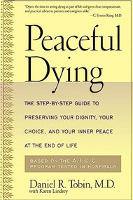 Peaceful Dying (The Step-by-step Guide To Preserving Your Dignity, Your Choice, And Your Inner Peace At The End Of Life) by Daniel Tobin, With *, Karen Lindsey, 9780738200347