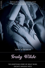 Truly Wilde (The Unsettling Story Of Dolly Wilde, Oscar's Niece) by Joan Schenkar, 9780306810794