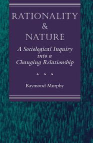 Rationality And Nature (A Sociological Inquiry Into A Changing Relationship) by Raymond Murphy, 9780813321691