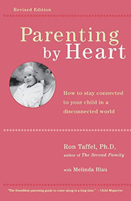 Parenting By Heart (How To Be In Charge, Stay Connected, And Instill Your Values, When It Feels Like You've Only Got 15 Minutes A Day) by Ron Taffel, Melinda Blau, 9780738205991