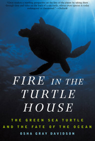Fire In The Turtle House (The Green Sea Turtle and the Fate of the Ocean) by Osha Gray Davidson, 9781586481995