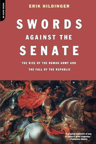 Swords Against The Senate (The Rise Of The Roman Army And The Fall Of The Republic) by Erik Hildinger, 9780306812798