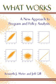 What Works (A New Approach To Program And Policy Analysis) by Kenneth Meier, Jeff Gill, 9780813397825