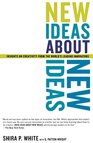 New Ideas About New Ideas (Insights On Creativity From The World's Leading Innovators) by Shira P White, G. Patton Wright, 9780738207803